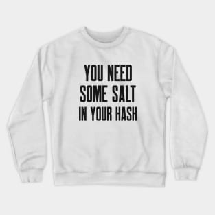 Cybersecurity You Need Some Salt In Your Hash Crewneck Sweatshirt